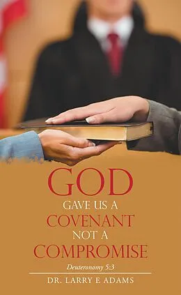 E-Book (epub) God Gave Us a Covenant Not a Compromise von Larry E Adams