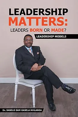 E-Book (epub) Leadership Matters: Leaders Born or Made? von Sabelo Sam Gasela Mhlanga