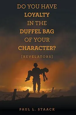 E-Book (epub) Do You Have Loyalty in the Duffel Bag of Your Character? von Paul L. Staack
