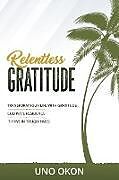 Couverture cartonnée Relentless Gratitude: Transform Your Life with Gratitude Cultivate Resilience Thrive in Tough Times de Uno Okon