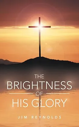 E-Book (epub) The Brightness of His Glory von Jim Reynolds
