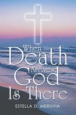 E-Book (epub) When Death Arrives, God Is There von Estella D. Meruvia