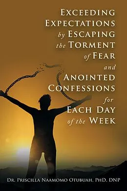 ePUB Exceeding Expectations by Escaping the Torment of Fear and Anointed Confessions for Each Day of the Week von Priscilla Naamomo Otubuah Dnp