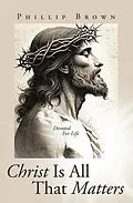 E-Book (epub) Christ Is All That Matters von Phillip Brown