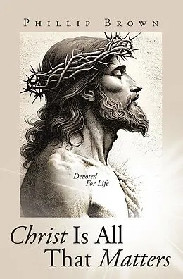 E-Book (epub) Christ Is All That Matters von Phillip Brown