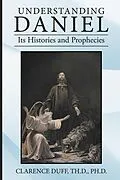 E-Book (epub) Understanding Daniel Its Histories and Prophecies von Clarence Duff Th. D. Ph. D.