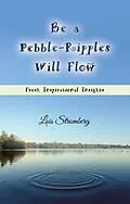 E-Book (epub) Be a Pebble-Ripples Will Flow von Lois Stromberg