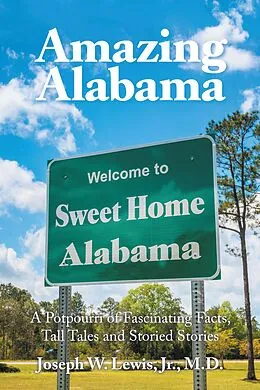 E-Book (epub) Amazing Alabama: a Potpourri of Fascinating Facts, Tall Tales and Storied Stories von Joseph W. Lewis Jr. M. D.