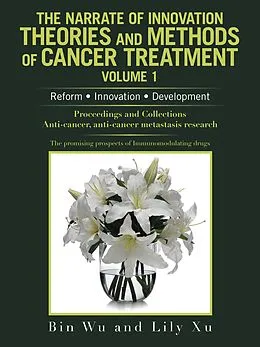 E-Book (epub) The Narrate of Innovation Theories and Methods of Cancer Treatment Volume 1 von Bin Wu, Lily Xu