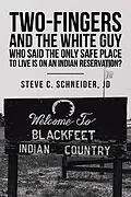 E-Book (epub) Two-Fingers and the White Guy Who Said the Only Safe Place to Live Is on an Indian Reservation? von Steve C. Schneider Jd