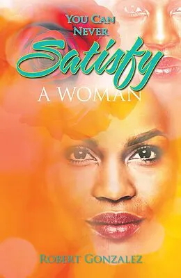 E-Book (epub) You Can Never Satisfy a Woman von Robert Gonzalez