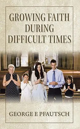 E-Book (epub) Growing Faith During Difficult Times von George E. Pfautsch