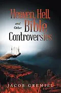 E-Book (epub) Heaven, Hell, and Other Bible Controversies von Jacob Gremiel