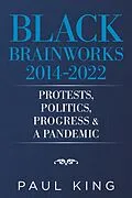 E-Book (epub) Black Brainworks 2014-2022: Protests, Politics, Progress & a Pandemic von Paul King