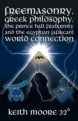 E-Book (epub) Freemasonry, Greek Philosophy, the Prince Hall Fraternity and the Egyptian (African) World Connection von Keith Moore 32°