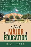 E-Book (epub) I Think I'll Major in Education von B. G. Tate