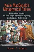 E-Book (epub) Kevin Macdonald's Metaphysical Failure: a Philosophical, Historical, and Moral Critique of Evolutionary Psychology, Sociobiology, and Identity Politics von Jonas E. Alexis