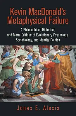 E-Book (epub) Kevin Macdonald's Metaphysical Failure: a Philosophical, Historical, and Moral Critique of Evolutionary Psychology, Sociobiology, and Identity Politics von Jonas E. Alexis