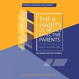 E-Book (epub) The Six Habits of Highly Effective Parents von Samuel Kirk Mills Edd