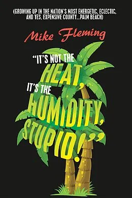 E-Book (epub) "It's Not the Heat, It's the Humidity, Stupid!" von Mike Fleming
