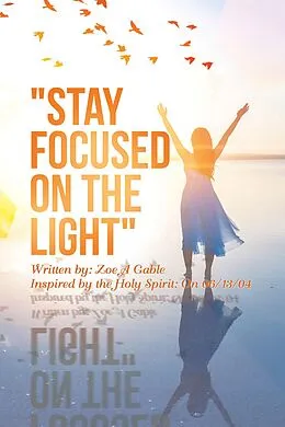 E-Book (epub) "Stay Focused on the Light" von Zoe A Gable