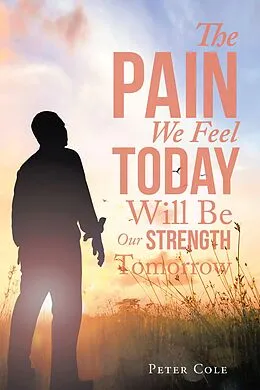 E-Book (epub) The Pain We Feel Today Will Be Our Strength Tomorrow von Peter Cole