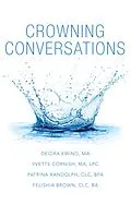 E-Book (epub) Crowning Conversations von Deidra Ewing M. A, Yvette Cornish M. A LPC, Patrina Randolph CLC BFA