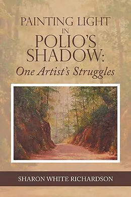 E-Book (epub) Painting Light in Polio's Shadow: One Artist's Struggles von Sharon White Richardson