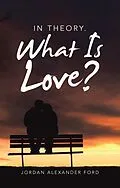 E-Book (epub) In Theory. What Is Love? von Jordan Alexander Ford