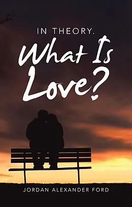 E-Book (epub) In Theory. What Is Love? von Jordan Alexander Ford