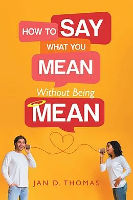 E-Book (epub) How to Say What You Mean Without Being Mean von Jan D. Thomas