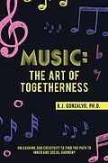 E-Book (epub) Music: the Art of Togetherness von B. J. Gonzalvo Ph. D.