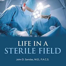 E-Book (epub) Life in a Sterile Field von John D. Sanidas M. D. F. A. C. S.