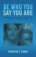 E-Book (epub) Be Who You Say You Are von Christie Y. Shaw