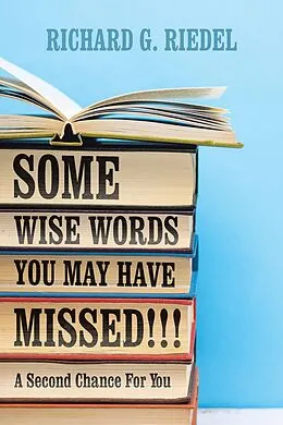 E-Book (epub) SOME WISE WORDS YOU MAY HAVE MISSED!!! von Richard G. Riedel