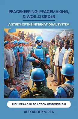 E-Book (epub) PEACEKEEPING, PEACEMAKING, & WORLD ORDER von Alexander Mirza