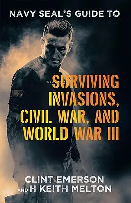 E-Book (epub) Navy SEAL's Guide to Surviving Invasions, Civil War, and World War III von Clint Emerson, H Keith Melton