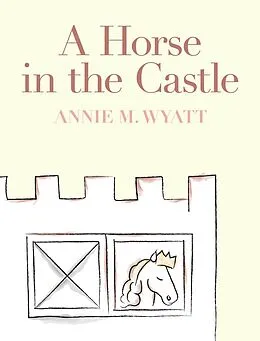 E-Book (epub) A Horse in the Castle von Annie M. Wyatt