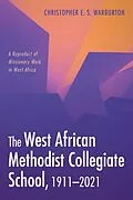 ePUB The West African Methodist Collegiate School, 1911-2021 von Christopher E. S. Warburton