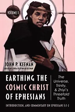 E-Book (epub) Earthing the Cosmic Christ of Ephesians-The Universe, Trinity, and Zhiyi's Threefold Truth, Volume 1 von John P. Keenan