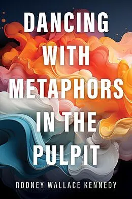 E-Book (pdf) Dancing with Metaphors in the Pulpit von Rodney Wallace Kennedy