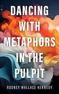 E-Book (epub) Dancing with Metaphors in the Pulpit von Rodney Wallace Kennedy
