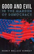 ePUB Good and Evil in the Garden of Democracy von Rodney Wallace Kennedy