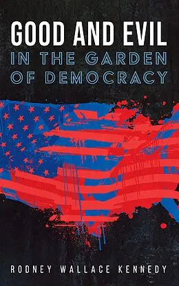 ePUB Good and Evil in the Garden of Democracy von Rodney Wallace Kennedy
