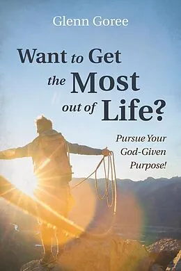 E-Book (epub) Want to Get the Most out of Life? von Glenn Goree