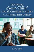 ePUB Training Spirit-Filled Local Church Leaders for the Twenty-First Century von Ray Miller