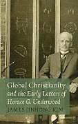 Livre Relié Global Christianity and the Early Letters of Horace G. Underwood de James Jinhong Kim