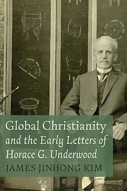 E-Book (epub) Global Christianity and the Early Letters of Horace G. Underwood von James Jinhong Kim