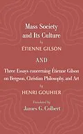 E-Book (epub) Mass Society and Its Culture, and Three Essays concerning Etienne Gilson on Bergson, Christian Philosophy, and Art von Étienne Gilson, Henri Gouhier