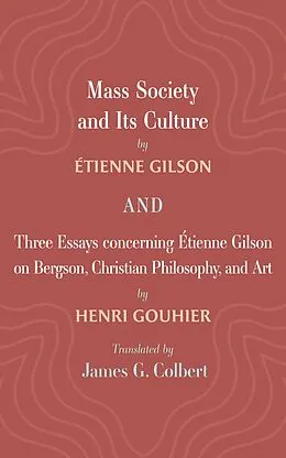 E-Book (epub) Mass Society and Its Culture, and Three Essays concerning Etienne Gilson on Bergson, Christian Philosophy, and Art von Étienne Gilson, Henri Gouhier